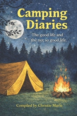 Camping Diaries: The good life and the not so good life by Marie, Christie