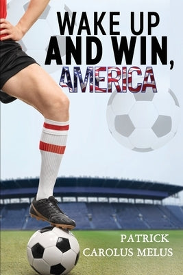 Wake Up and Win, America by Melus, Patrick Carolus