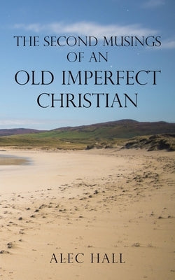 The Second Musings of an Old Imperfect Christian by Hall, Alec
