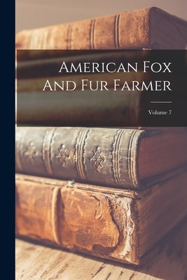 American Fox And Fur Farmer; Volume 7 by Anonymous
