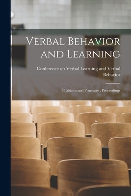 Verbal Behavior and Learning: Problems and Processes; Proceedings by Conference on Verbal Learning and Ver