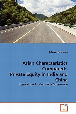 Asian Characteristics Compared: Private Equity in India and China by Natarajan, Sukanya