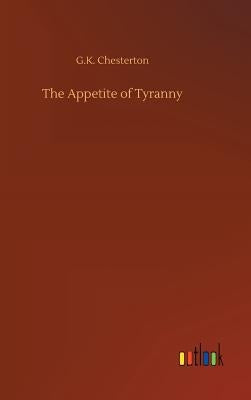 The Appetite of Tyranny by Chesterton, G. K.