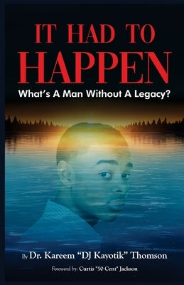 It Had to Happen: What's A Man Without A Legacy by Thomson, Kareem