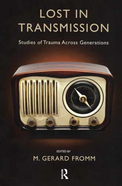 Lost in Transmission: Studies of Trauma Across Generations by Gerard Fromm, M.