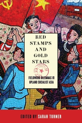 Red Stamps and Gold Stars: Fieldwork Dilemmas in Upland Socialist Asia by Turner, Sarah