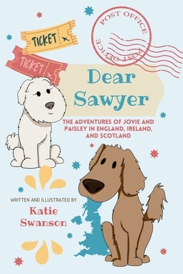 Dear Sawer: The Adventures of Jovie and Paisley in England, Ireland, and Scotland by Swanson, Katie