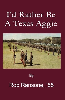 I'd Rather Be a Texas Aggie by Ransone '55, Rob