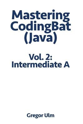 Mastering Codingbat (Java), Vol. 2: Intermediate a by Ulm, Gregor