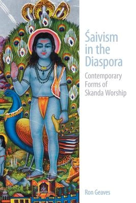 Saivism in the Diaspora: Contemporary Forms of Skanda Worship by Geaves, Ron