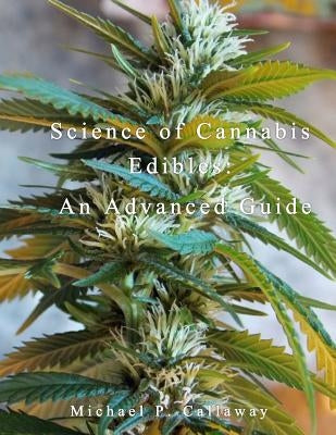 Science of Cannabis Edibles: An Advanced Guide by Callaway, Michael P.