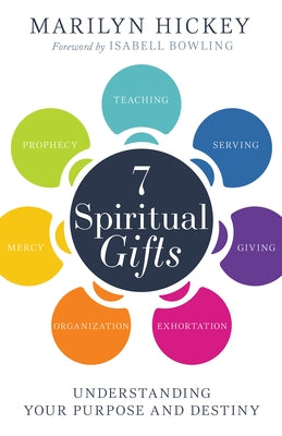 7 Spiritual Gifts: Understanding Your Purpose and Destiny (the Motivational Gifts: Serving, Teaching, Prophecy, Exhortation, Giving, Organization, and by Hickey, Marilyn