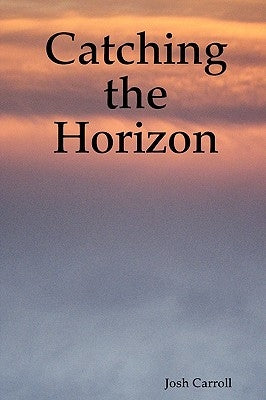 Catching the Horizon by Carroll, Josh