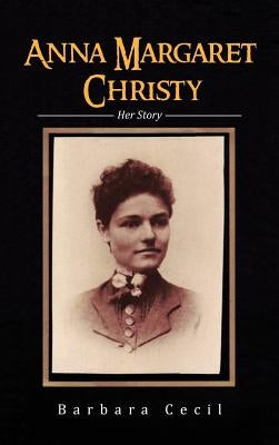 Anna Margaret Christy: Her Story by Cecil, Barbara