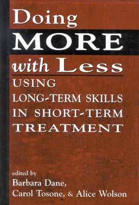 Doing More With Less: Using Long-Term Skills in Short-Term Treatment by Dane, Barbara