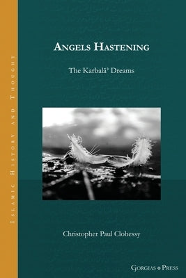 Angels Hastening: The Karbalāʾ Dreams by Clohessy, Paul C.