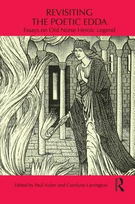 Revisiting the Poetic Edda: Essays on Old Norse Heroic Legend by Acker, Paul