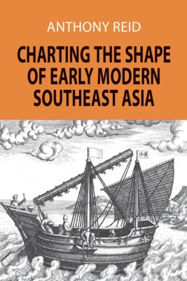 Charting the Shape of Early Modern Southeast Asia by Reid, Anthony