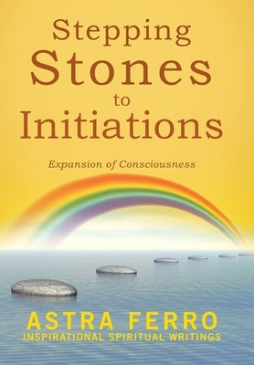 Stepping Stones to Initiations: Expansion of Consciousness by Ferro, Astra