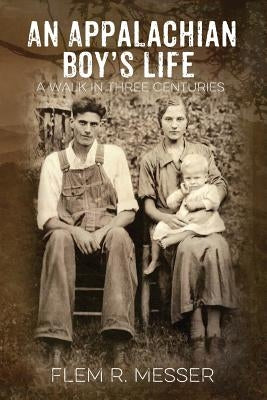 An Appalachian Boy's Life: A Walk in Three Centuries by Messer, Flem R.