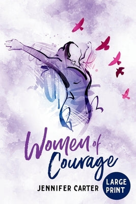 Women of Courage Large Print Edition: 31 Daily Devotional Bible Readings - The Remarkable Untold Stories, Challenges & Triumphs Of Thirty-One Ordinary by Carter, Jennifer