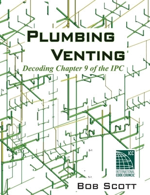 Plumbing Venting: Decoding Chapter 9 of the IPC by Scott, Bob