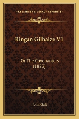 Ringan Gilhaize V1: Or The Covenanters (1823) by Galt, John