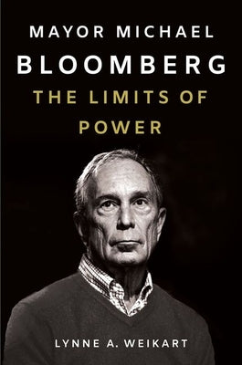 Mayor Michael Bloomberg: The Limits of Power by Weikart, Lynne A.