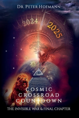 Cosmic Crossroad Countdown: The Invisible War & Final Chapter by Hofmann, Peter