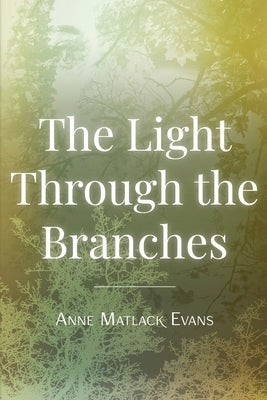 The Light Through the Branches by Evans, Anne Matlack