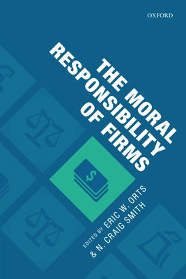 The Moral Responsibility of Firms by Orts, Eric W.