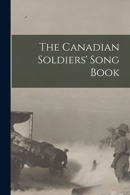 The Canadian Soldiers' Song Book by Anonymous