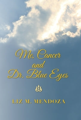 Me, Cancer and Dr. Blue Eyes by Mendoza, Liz M.