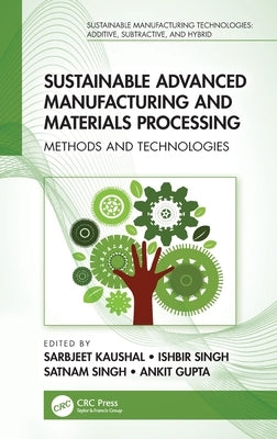 Sustainable Advanced Manufacturing and Materials Processing: Methods and Technologies by Kaushal, Sarbjeet