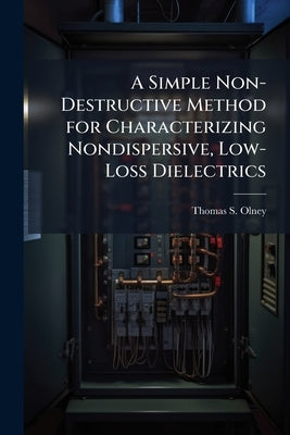 A Simple Non-Destructive Method for Characterizing Nondispersive, Low-Loss Dielectrics by Olney, Thomas S.