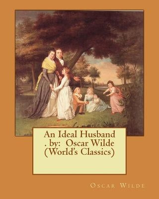 An Ideal Husband . by: Oscar Wilde (World's Classics) by Wilde, Oscar