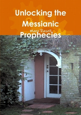 Unlocking the Messianic Prophecies by Rasell, Marc