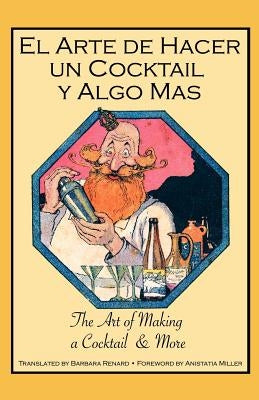 El Arte de Hacer Un Cocktail y Algo Mas: The Art of Making a Cocktail & More by Renard, Barbara