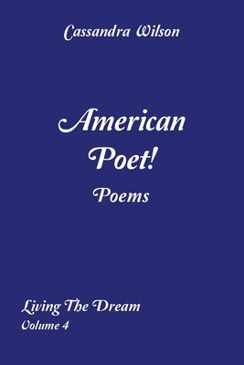 American Poet! Poems: Living the Dream Volume 4 by Wilson, Cassandra