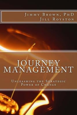 Journey Management: Unleashing the Strategic Power of Change by Royston, Jill