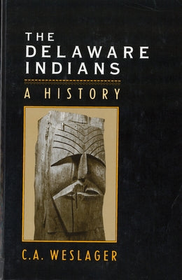 The Delaware Indians: A History by Weslager, C. A.