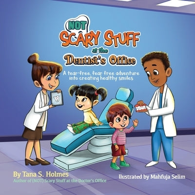 (NOT) Scary Stuff at the Dentist's Office: A Tear-Free, Fear Free Adventure Into Creating Healthy Smiles by Holmes, Tana S.
