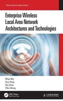 Enterprise Wireless Local Area Network Architectures and Technologies by Wu, Rihai