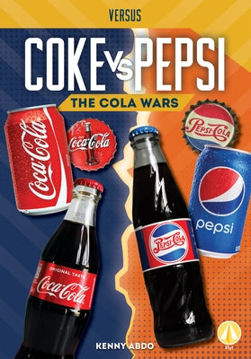 Coke vs. Pepsi: The Cola Wars by Abdo, Kenny