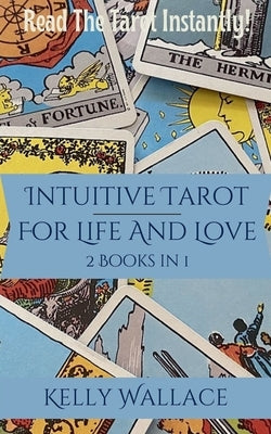 Intuitive Tarot for Life and Love - Learn The Tarot Instantly! by Wallace, Kelly