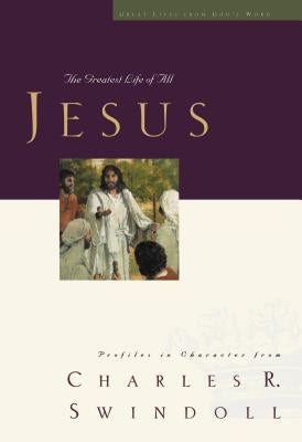 Great Lives: Jesus: The Greatest Life of All by Swindoll, Charles R.