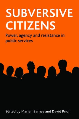 Subversive Citizens: Power, Agency and Resistance in Public Services by Barnes, Marian