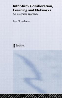 Inter-Firm Collaboration, Learning and Networks: An Integrated Approach by Nooteboom, Bart