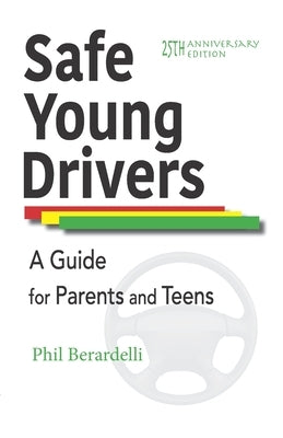 Safe Young Drivers: A Guide for Parents and Teens -- 25th Anniversary Edition by Berardelli, Phil
