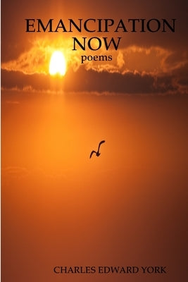 Emancipation Now: poems by York, Charles Edward